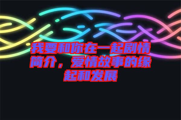 我要和你在一起劇情簡(jiǎn)介，愛(ài)情故事的緣起和發(fā)展