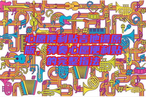 心愿便利貼吉他譜原版，彈奏心愿便利貼的完整指法