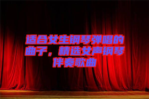 適合女生鋼琴?gòu)棾那?，精選女聲鋼琴伴奏歌曲