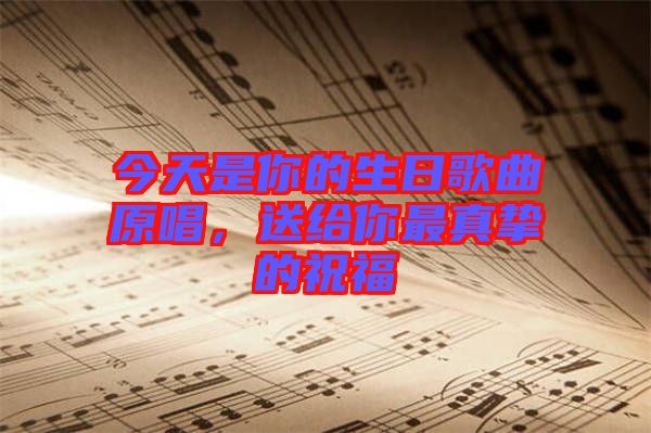 今天是你的生日歌曲原唱，送給你最真摯的祝福