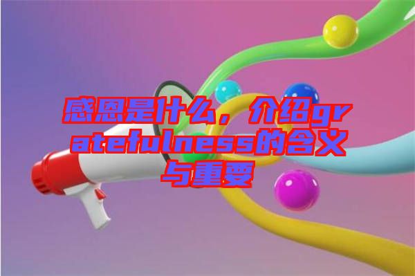 感恩是什么，介紹gratefulness的含義與重要