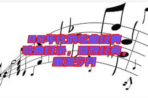 80年代的歌曲經(jīng)典歌曲目錄，回顧經(jīng)典，重溫歲月