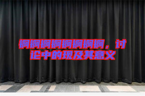 錒錒錒錒錒錒錒錒，討論中的現(xiàn)及其意義