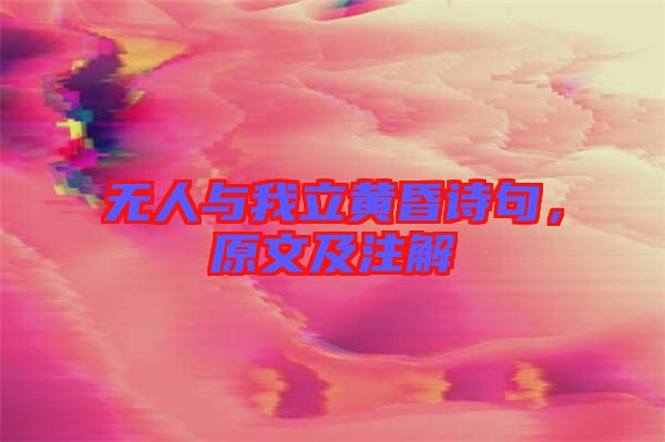 無(wú)人與我立黃昏詩(shī)句，原文及注解