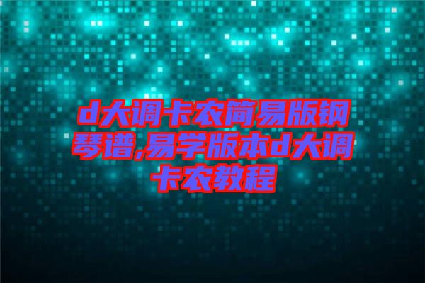 d大調卡農(nóng)簡易版鋼琴譜,易學版本d大調卡農(nóng)教程