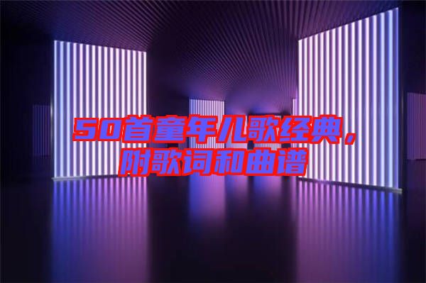 50首童年兒歌經(jīng)典，附歌詞和曲譜