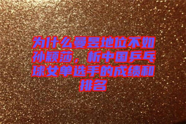 為什么曼昱地位不如孫穎莎，析中國(guó)乒乓球女單選手的成績(jī)和排名
