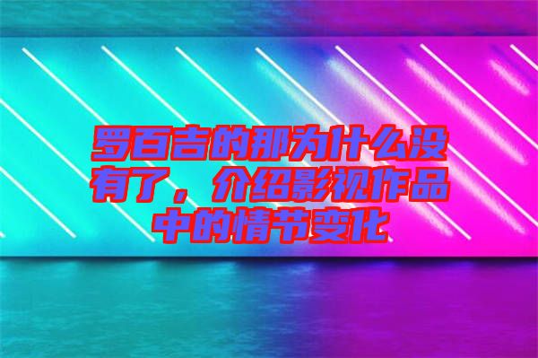 羅百吉的那為什么沒有了，介紹影視作品中的情節(jié)變化
