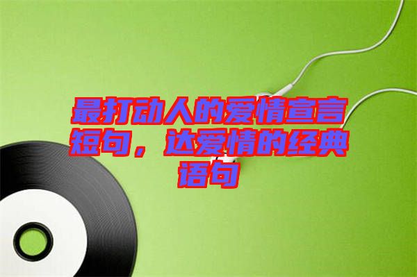 最打動人的愛情宣言短句，達愛情的經(jīng)典語句