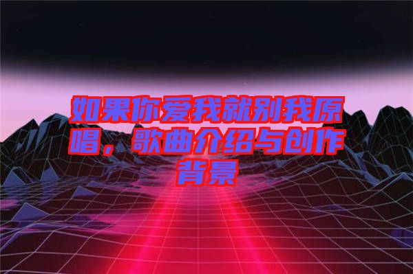 如果你愛我就別我原唱，歌曲介紹與創(chuàng)作背景