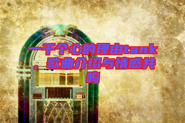一千個心的理由tank，歌曲介紹與情感共鳴