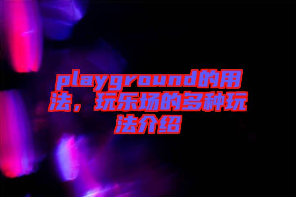 playground的用法，玩樂場的多種玩法介紹