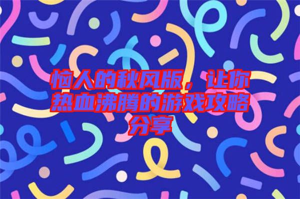 惱人的秋風(fēng)版，讓你熱血沸騰的游戲攻略分享
