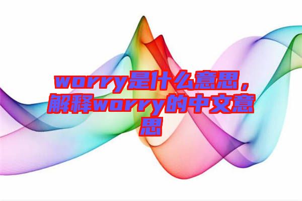 worry是什么意思，解釋worry的中文意思