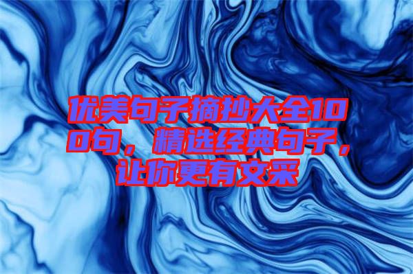 優(yōu)美句子摘抄大全100句，精選經(jīng)典句子，讓你更有文采