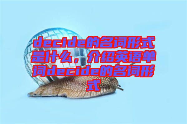 decide的名詞形式是什么，介紹英語(yǔ)單詞decide的名詞形式