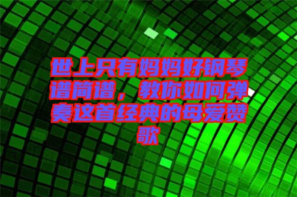 世上只有媽媽好鋼琴譜簡(jiǎn)譜，教你如何彈奏這首經(jīng)典的母愛(ài)贊歌