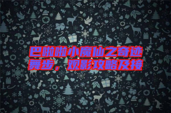 巴啦啦小魔仙之奇跡舞步，觀影攻略及接