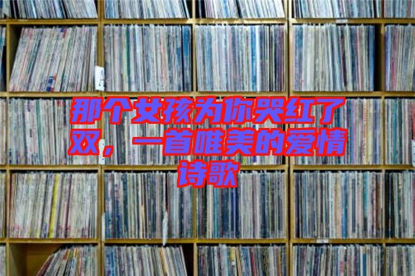 那個女孩為你哭紅了雙，一首唯美的愛情詩歌