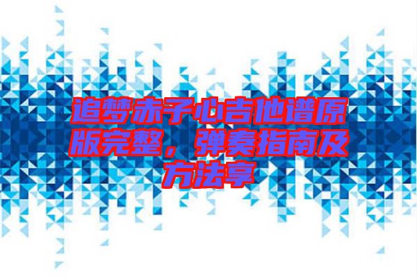 追夢赤子心吉他譜原版完整，彈奏指南及方法享