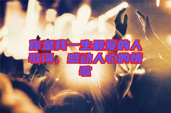 你是我一生最愛的人歌詞，感動(dòng)人心的情歌