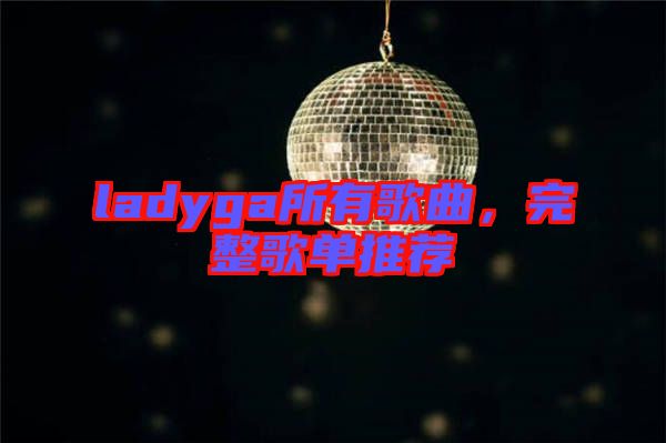 ladyga所有歌曲，完整歌單推薦
