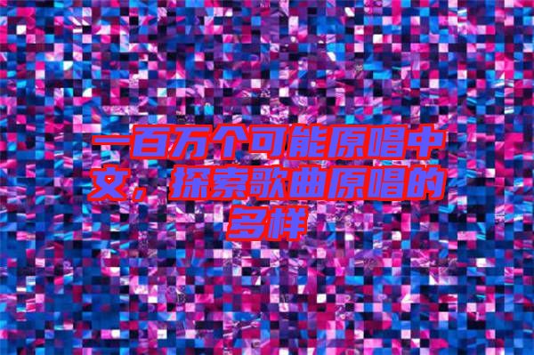一百萬個可能原唱中文，探索歌曲原唱的多樣
