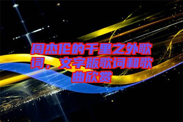 周杰倫的千里之外歌詞，文字版歌詞和歌曲欣賞