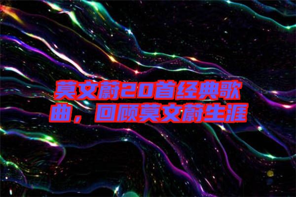 莫文蔚20首經(jīng)典歌曲，回顧莫文蔚生涯