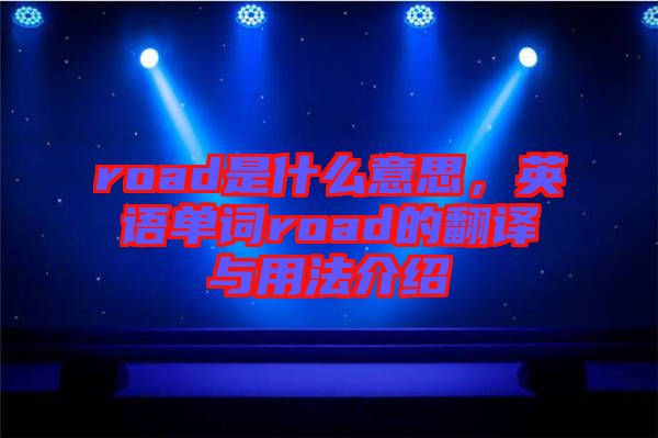 road是什么意思，英語單詞road的翻譯與用法介紹