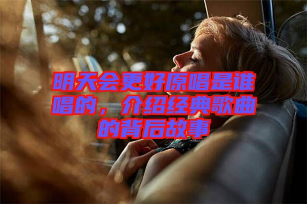 明天會(huì)更好原唱是誰(shuí)唱的，介紹經(jīng)典歌曲的背后故事