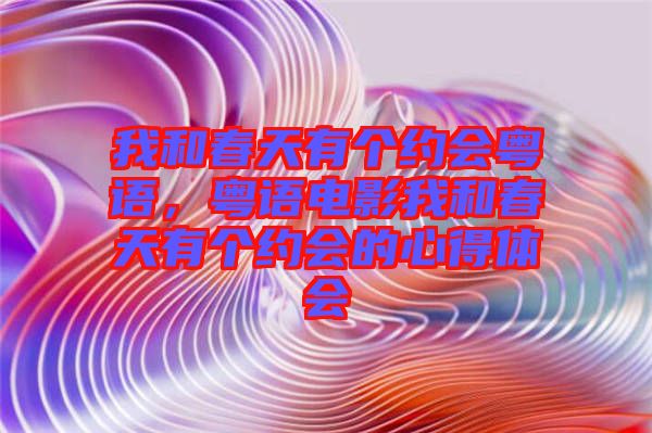 我和春天有個約會粵語，粵語電影我和春天有個約會的心得體會
