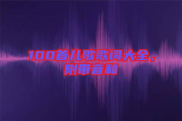 100首兒歌歌詞大全，附帶音和