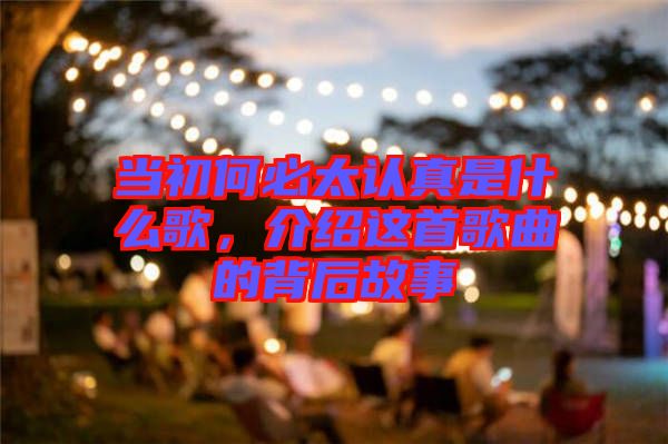 當初何必太認真是什么歌，介紹這首歌曲的背后故事