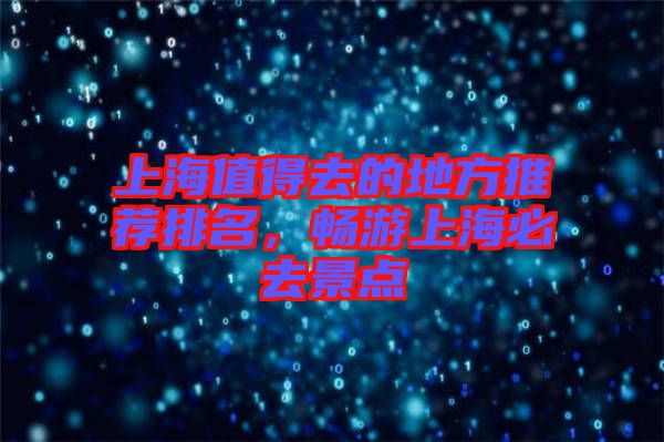 上海值得去的地方推薦排名，暢游上海必去景點(diǎn)