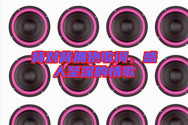 背對背擁抱歌詞，感人至深的情歌