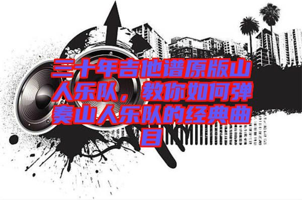 三十年吉他譜原版山人樂隊(duì)，教你如何彈奏山人樂隊(duì)的經(jīng)典曲目