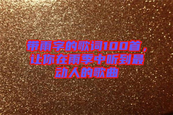 帶雨字的歌詞100首，讓你在雨季中聽到最動人的歌曲