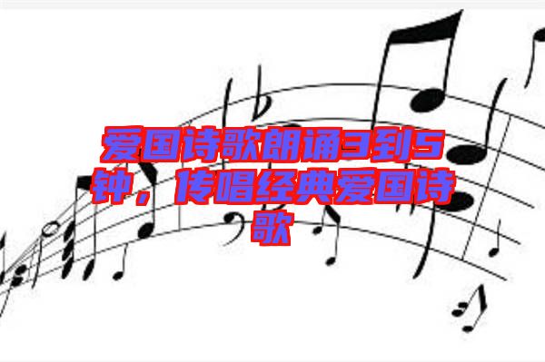 愛國詩歌朗誦3到5鐘，傳唱經(jīng)典愛國詩歌