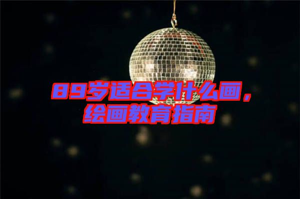 89歲適合學(xué)什么畫，繪畫教育指南