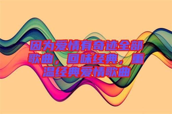 因為愛情有奇跡全部歌曲，回味經典，重溫經典愛情歌曲