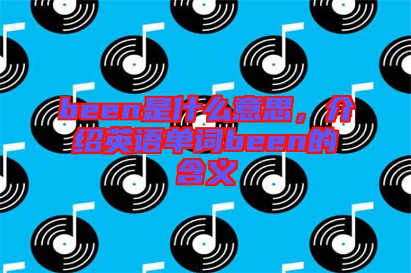 been是什么意思，介紹英語單詞been的含義