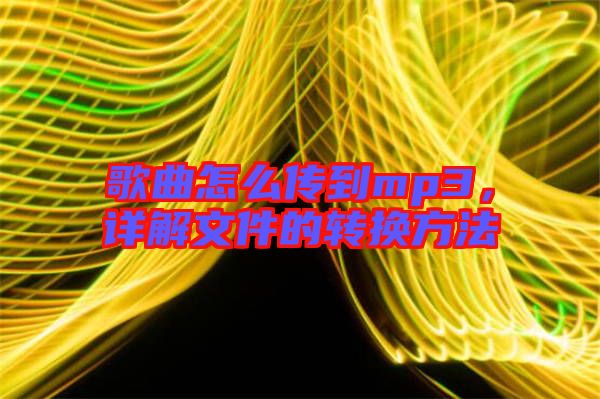 歌曲怎么傳到mp3，詳解文件的轉(zhuǎn)換方法