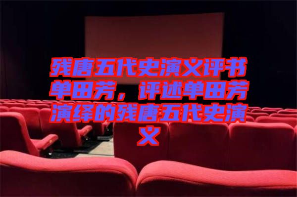 殘?zhí)莆宕费萘x評書單田芳，評述單田芳演繹的殘?zhí)莆宕费萘x