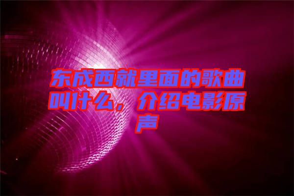 東成西就里面的歌曲叫什么，介紹電影原聲