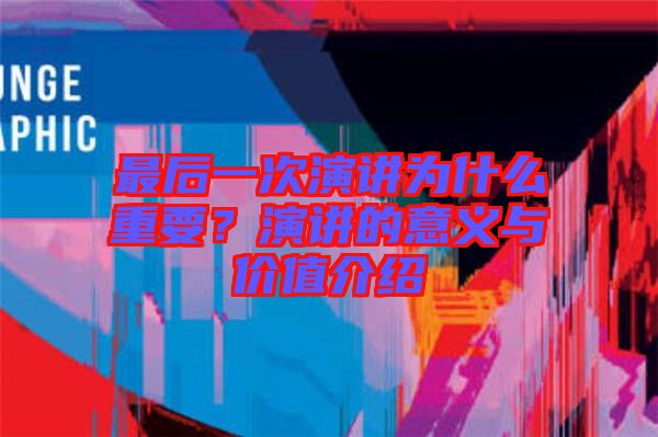 最后一次演講為什么重要？演講的意義與價(jià)值介紹