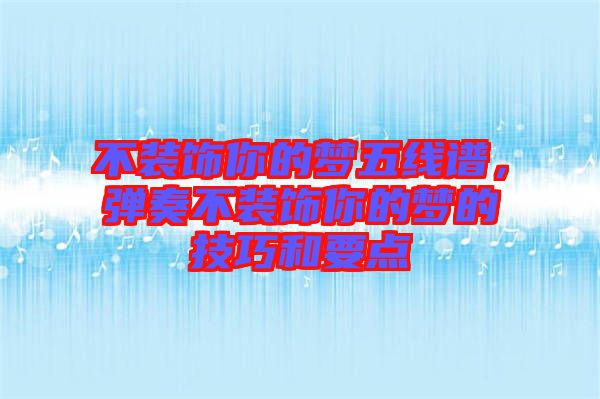 不裝飾你的夢五線譜，彈奏不裝飾你的夢的技巧和要點