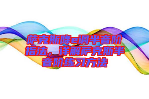 薩克斯降e調(diào)半音階指法，詳解薩克斯半音階練習(xí)方法