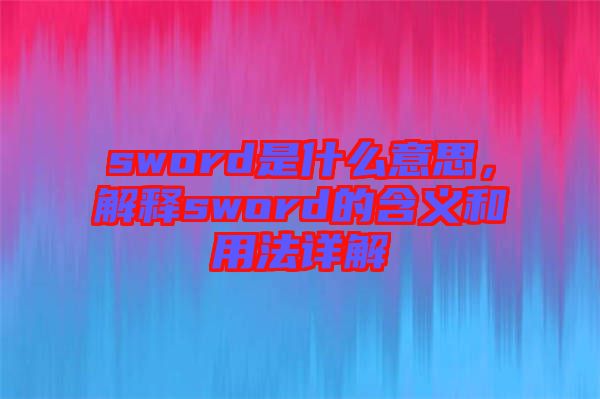 sword是什么意思，解釋sword的含義和用法詳解