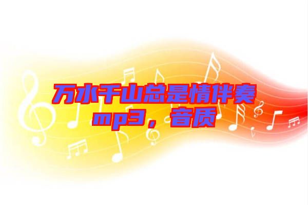 萬(wàn)水千山總是情伴奏mp3，音質(zhì)